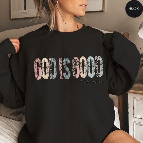 God Is Good All The Time Christian Faith Religious Sweatshirt - Picture 1 of 16